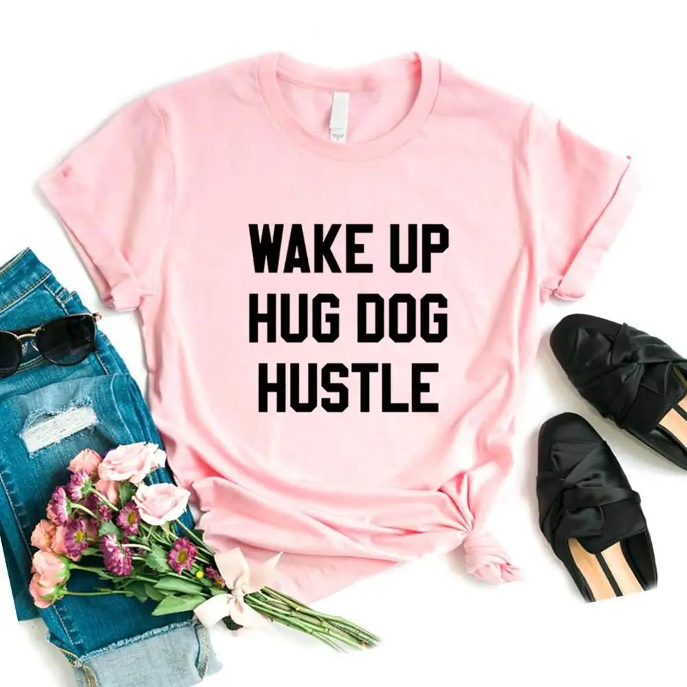 

Wake Up Hug Dog Hustle Print Women Tshirts Cotton Casual Funny t Shirt For Lady Yong Girl Top Tee 6 Color P606