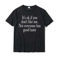 its ok if you dont like me not everyone has good taste t shirt cotton tops tees for men customized t shirt normal discount