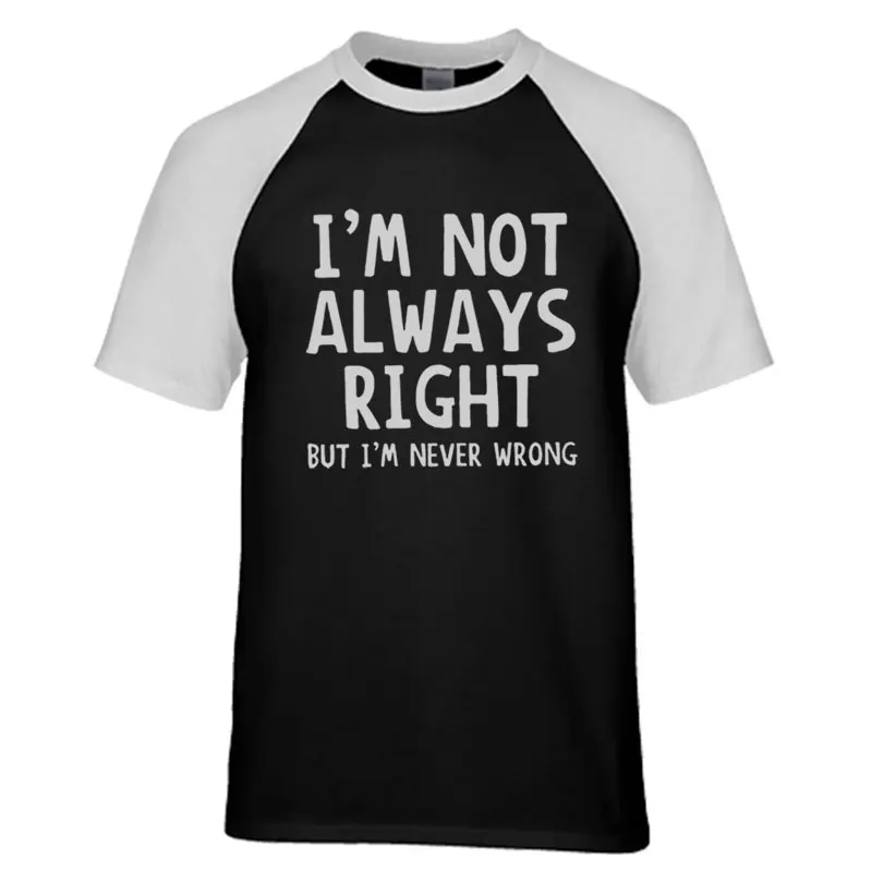 

I'm Not Always Right But I'm Never Wrong Men T-shirt Cotton Casual Men's T Shirts Brand Clothing raglan Short Sleeve Tops Tees