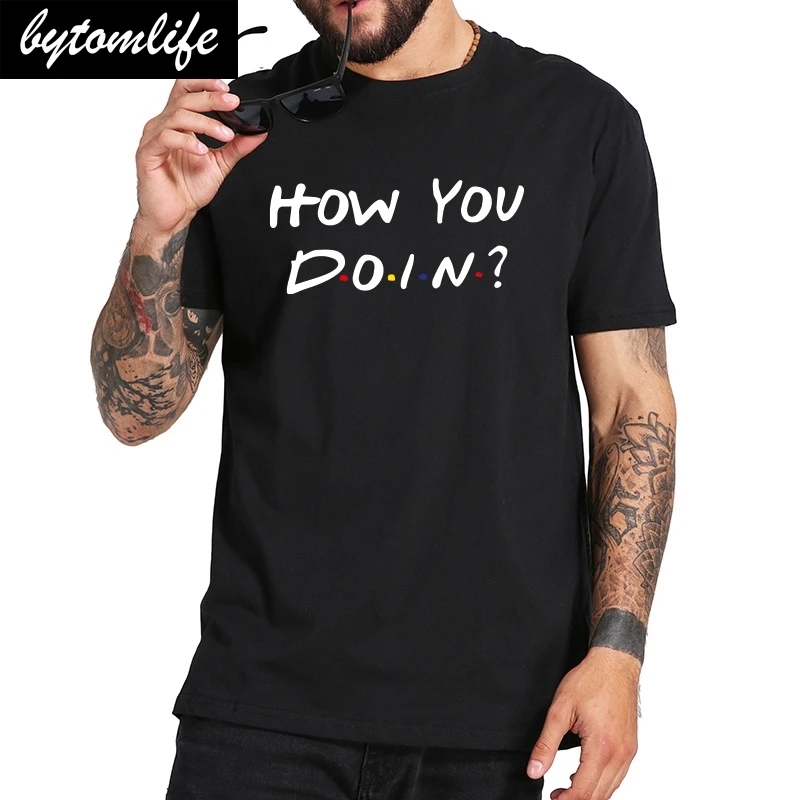 

Friends How You Doin T Shirt How Are You Doing Tshirt TV Show 100% Cotton Fitness Basic Camisetas EU Size