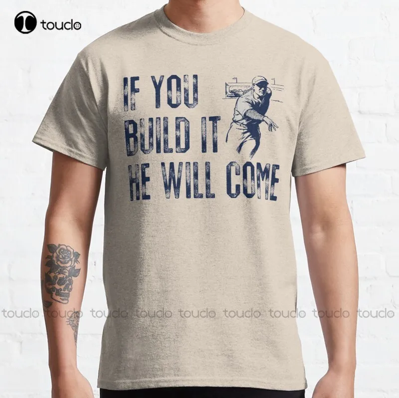 

New If You Build It He Will Come Classic T-Shirt Cotton Tee Shirt patriotic shirts for men Custom aldult Teen unisex
