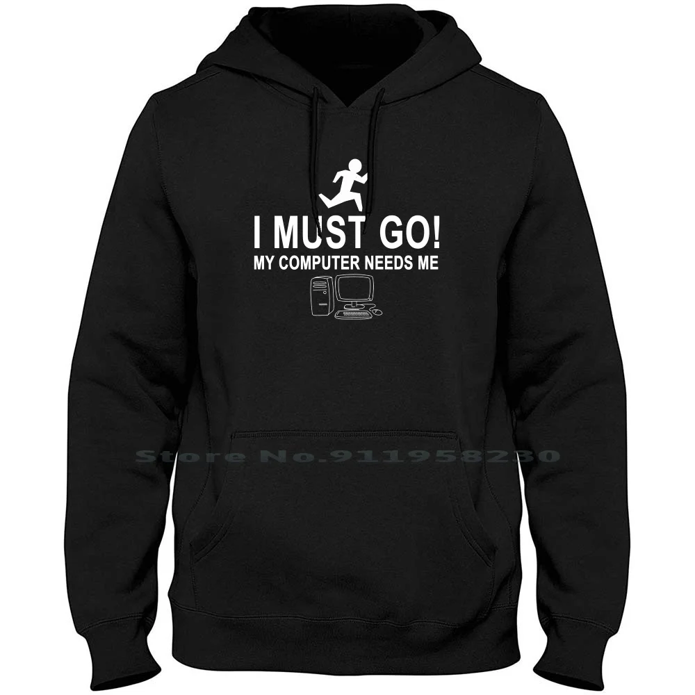 

I Must Go My Computer Needs Me T Shirt Men Women Hoodie Pullover Sweater 6XL Big Size Cotton Computer Need Us St Om My Me Hi Go