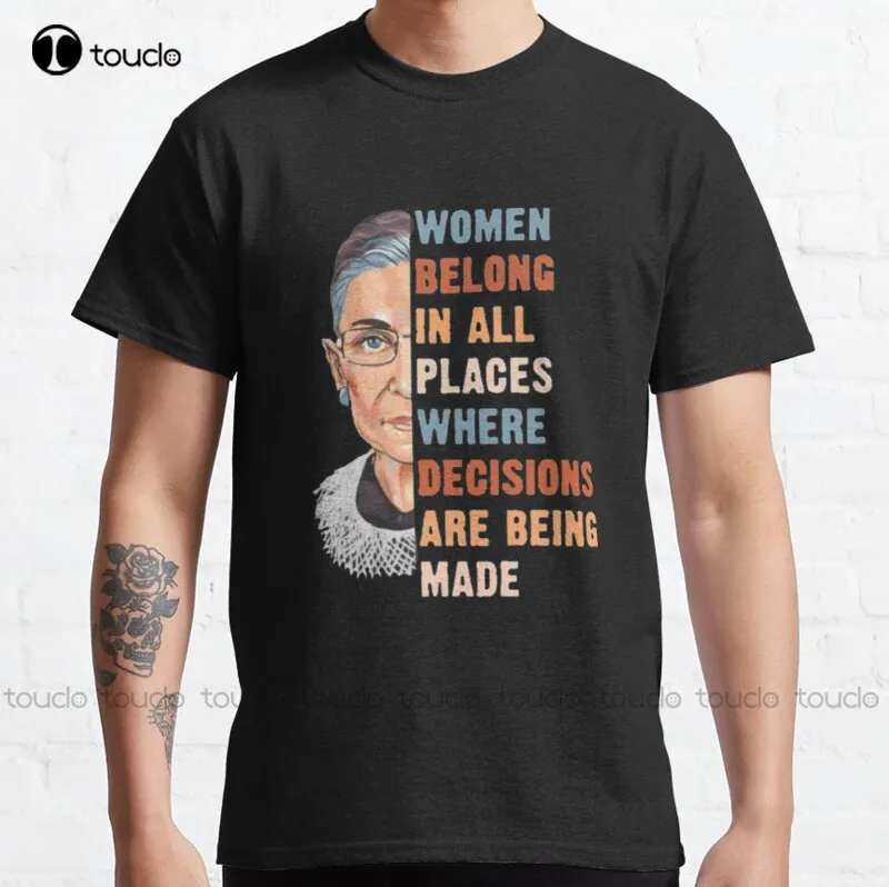 

New Women Belong In All Place Where Decisions Are Being Made Classic T-Shirt Cheap Tshirts S-5Xl Cotton Tee Shirt