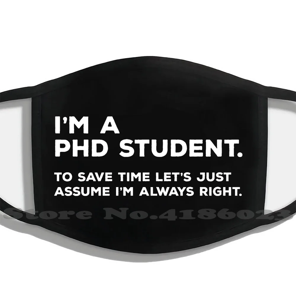 

I'M A Phd Student To Save Time Let'S Just Assume I'M Always Right Design Black Breathable Reusable Mouth Mask Phd Student