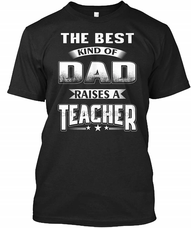 

Newest 2018 Fashion O-Neck Short Sleeve The Best Kind Of Dad Raises A Teacher Broadcloth T Shirt For Men