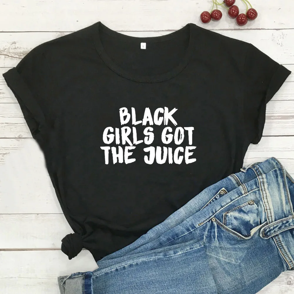 

Black Girls Got The Juice Funny T Shirt Women Top Short Sleeve Cotton Tshirt Women Black Camiseta Mujer O-neck Tee Shirt Femme