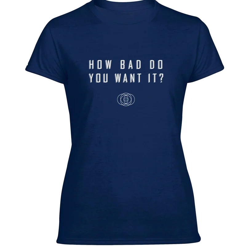

Customized How Bad Do You Want It Men T Shirt 2020 Tee Shirt For Men Oversize S-5xl Natural Top Tee