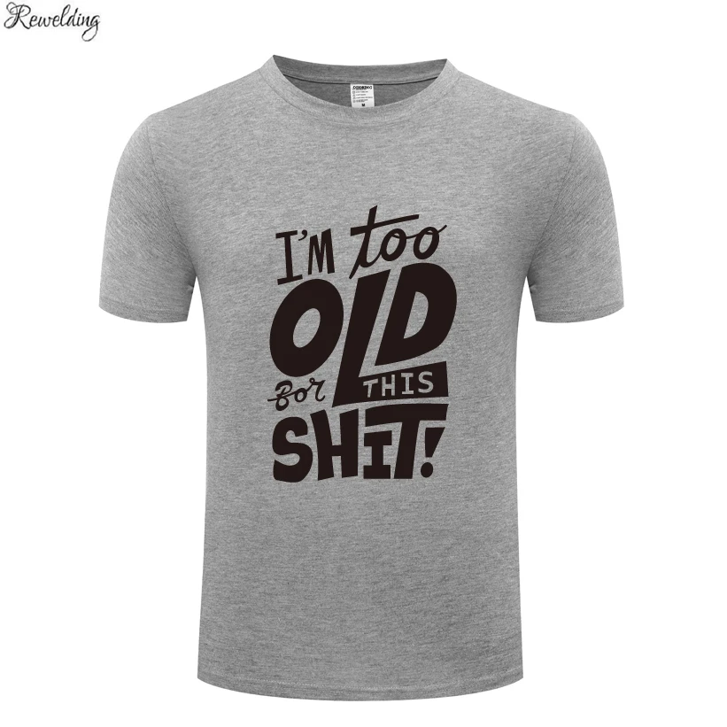

Too Old For This Shit Funny Creative Men's T-Shirt T Shirt Men Summer New Short Sleeve O Neck Cotton Casual Top Tee