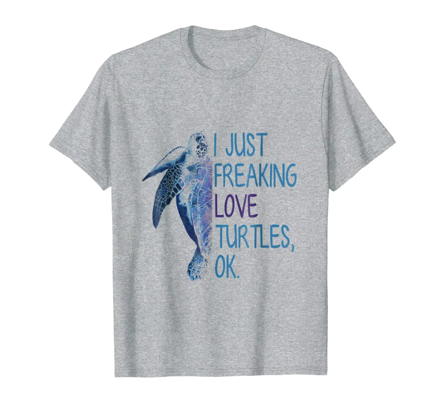 

I Just Freaking Love Turtles, Ok T-Shirt| Funny Turtle Sea