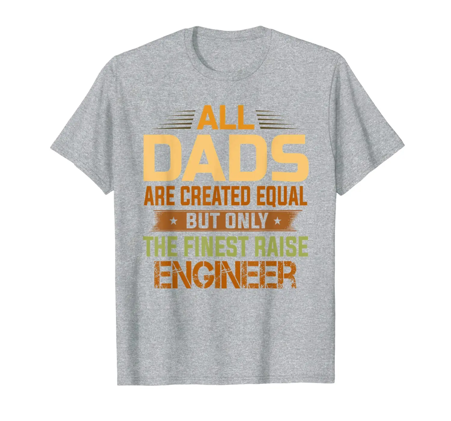 

All Dads Are Equal The Finest Dads Raise Engineer T-Shirt