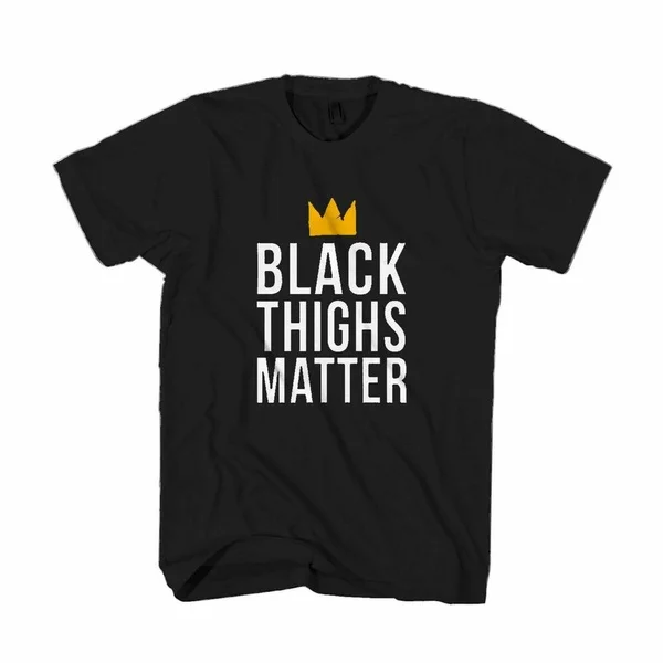 

NEW BLACK THIGHS MATTER PROTEST FASHION T-SHIRT USA SIZE