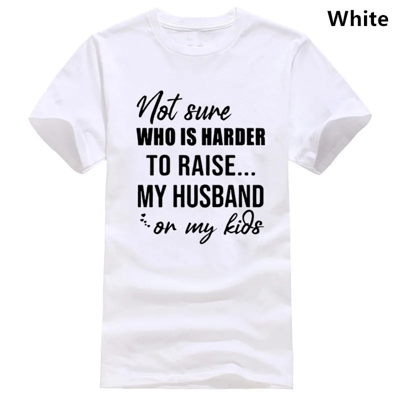 

Not Sure who is harder to raise my husband or my kids shirt