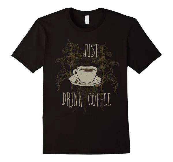 

I just drink coffee t-shirt