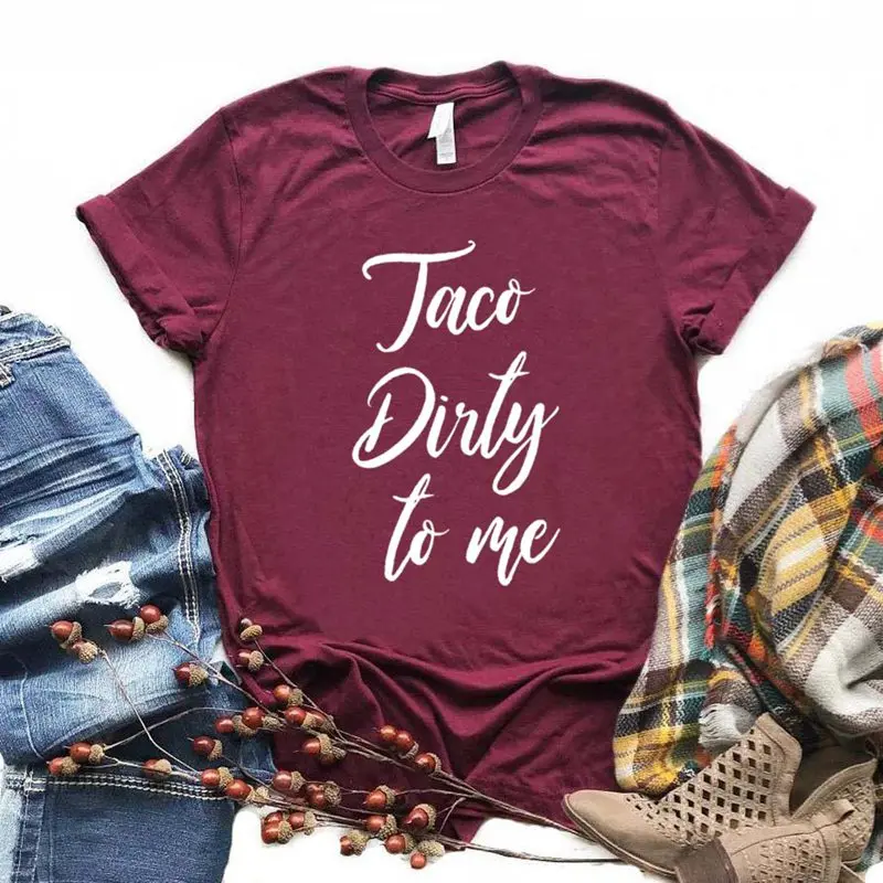 

T Shirt Gift for Lady Yong Girl Top Tee Taco Dirty To Me Print Women Tshirt 6 Color