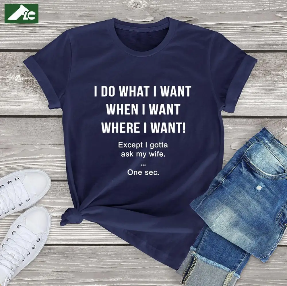 

FLC Funny Women T Shirt I Do What I Want When I Want Except I Gotta Ask my Wife letter T-shirt Men Women Harajuku Tops men Gift