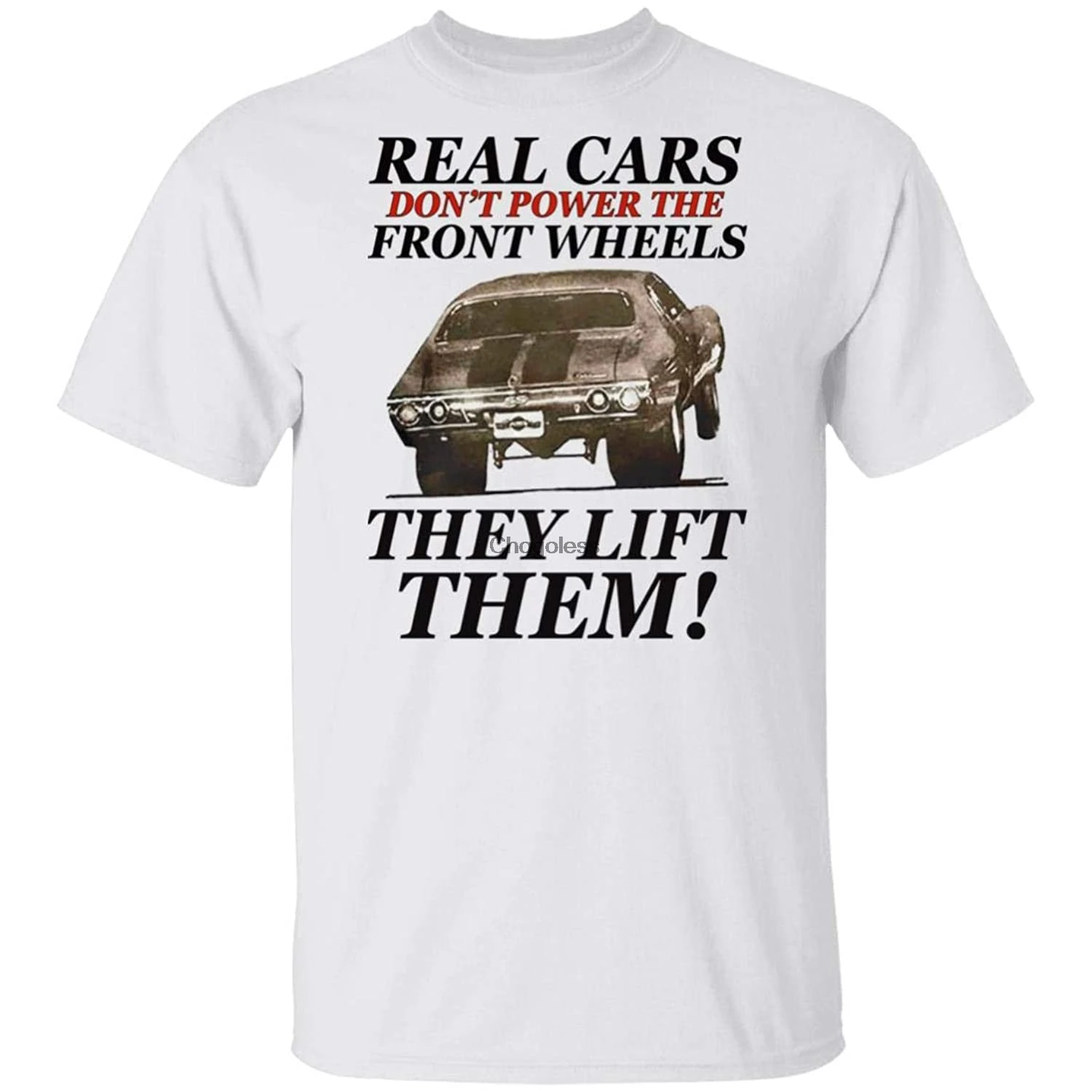 

Real Cars Dont Power The Front Wheels They Lift Them Shirt