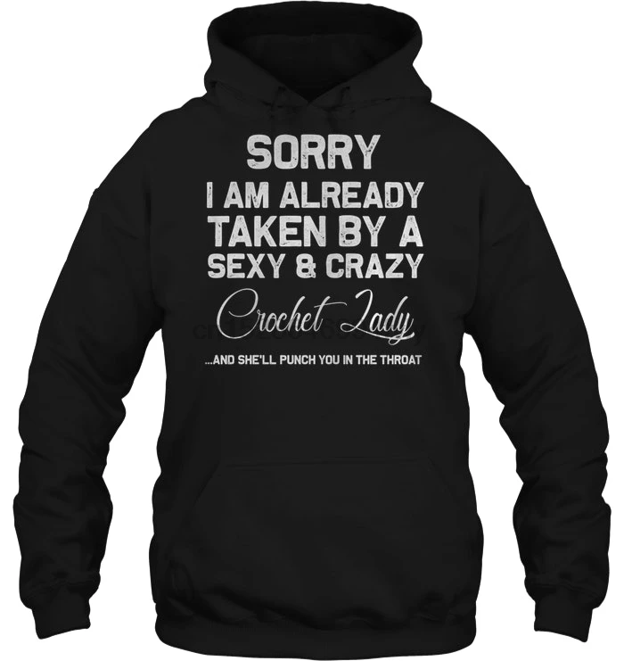 Men Hoodie Sorry I Am Already Take By A Sexy &amp Crazy Crochet Lady And She'll Punch You In The Throat(1) Women Streetwear|Мужские