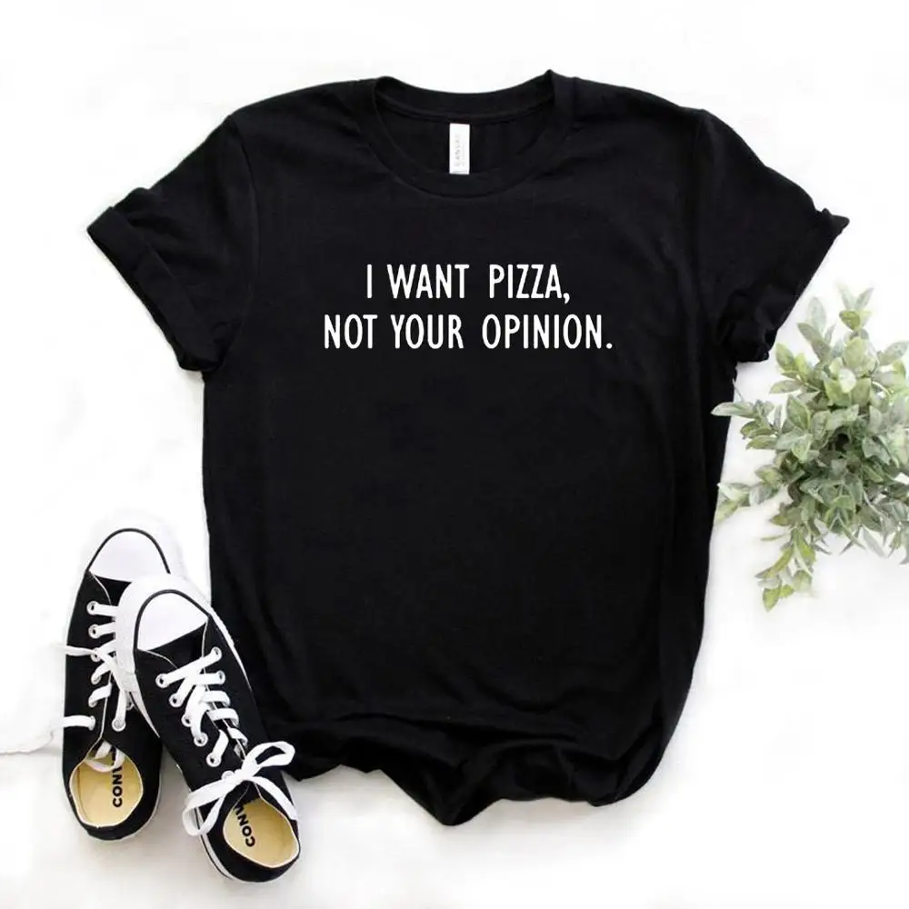 

I Want Pizza Not Your Opinion Women Tshirts Cotton Casual Funny T Shirt for Lady Top Tee Hipster 6 Colors Drop Ship