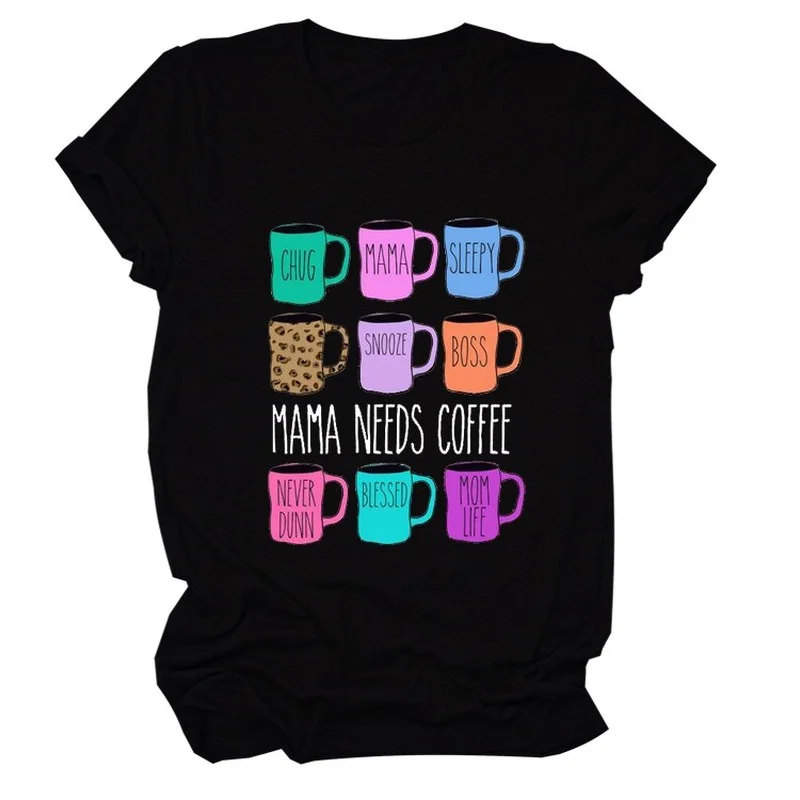 

mama needs coffee Print Women T Shirt Short Sleeve O Neck Loose Women Tshirt Ladies Tee Shirt Tops Clothes Camisetas Mujer
