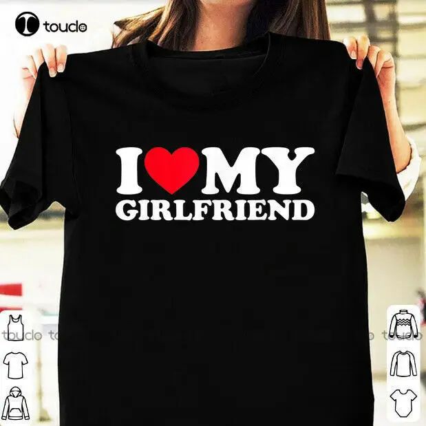 

I Love My Girlfriend Gift Shirt GF T-Shirt S-5XL men's t-shirts Custom aldult Teen unisex digital printing Tee shirt xs-5xl