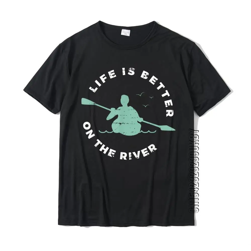 

Life Is Better On The River Kayaking Canoe Boating Kayak T-Shirt Cotton Men T Shirt Geek Tees New Design Print