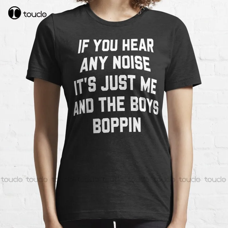 

New If You Hear Any Noise It'S Just Me And The Boys Boppin T-Shirt T-Shirt Cotton Tee Shirt S-5Xl