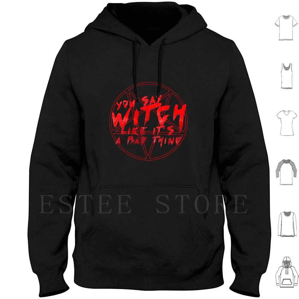 

You Say Witch Like It'S A Bad Thing Hoodies Long Sleeve Witch Chilling Adventures Of Halloween Pentagram Witches