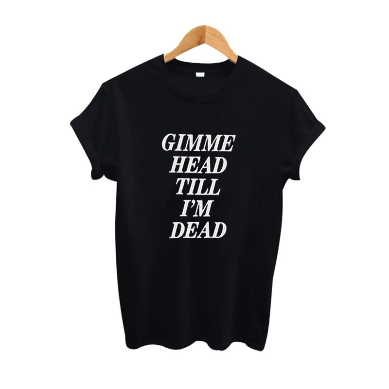 Женские футболки с графическим принтом Забавные Harajuku футболка Gimme Head Till I'M Dead
