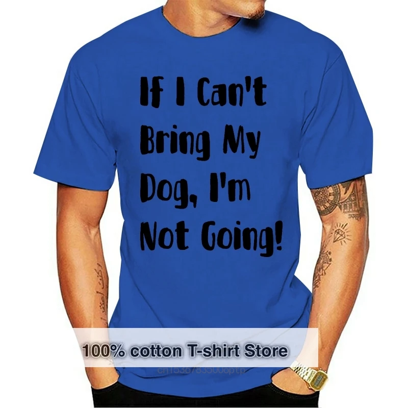 

Если я не могу взять свою собаку, я не собираюсь, футболка из хлопка, выберите цвет мужской