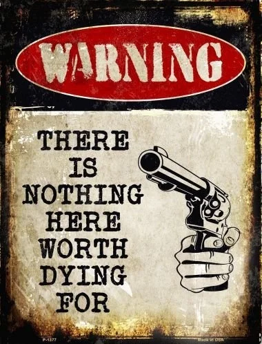 

Warning There Is Nothing Here Worth Dying For Metal Sign Tin Signs