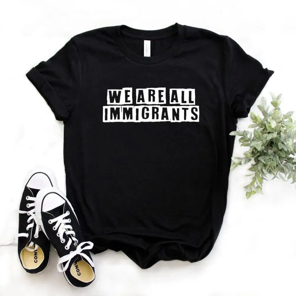

We are all Immigrants Women Tshirts Cotton Casual Funny t Shirt For Lady Top Tee Hipster 6 Color Drop Ship NA-508