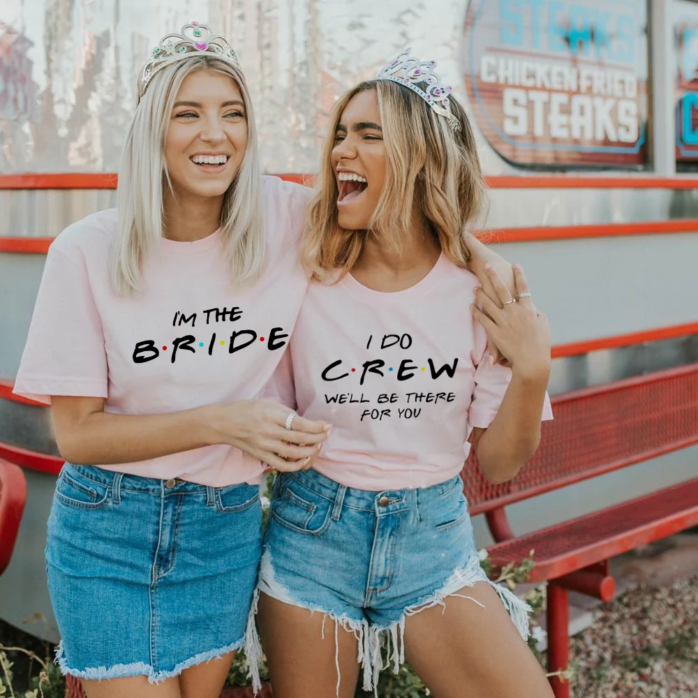 I Do Bride Crew We Will There for You женские вечерние футболки для девичника свадебные с