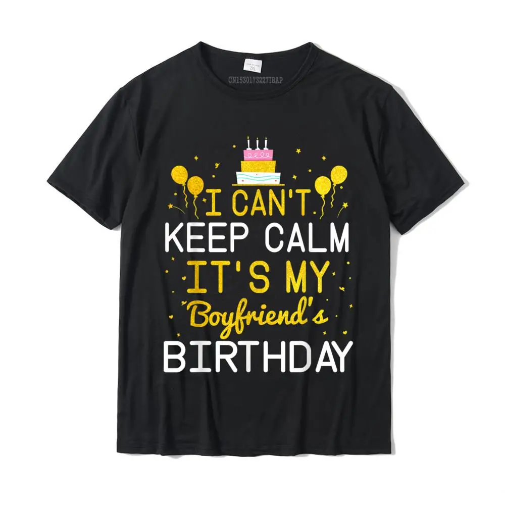 

I Can't Keep Calm It's My Boyfriend's Birthday Funny Bday T-Shirt Tops Shirts New Design Europe Cotton Men Top T-Shirts Europe