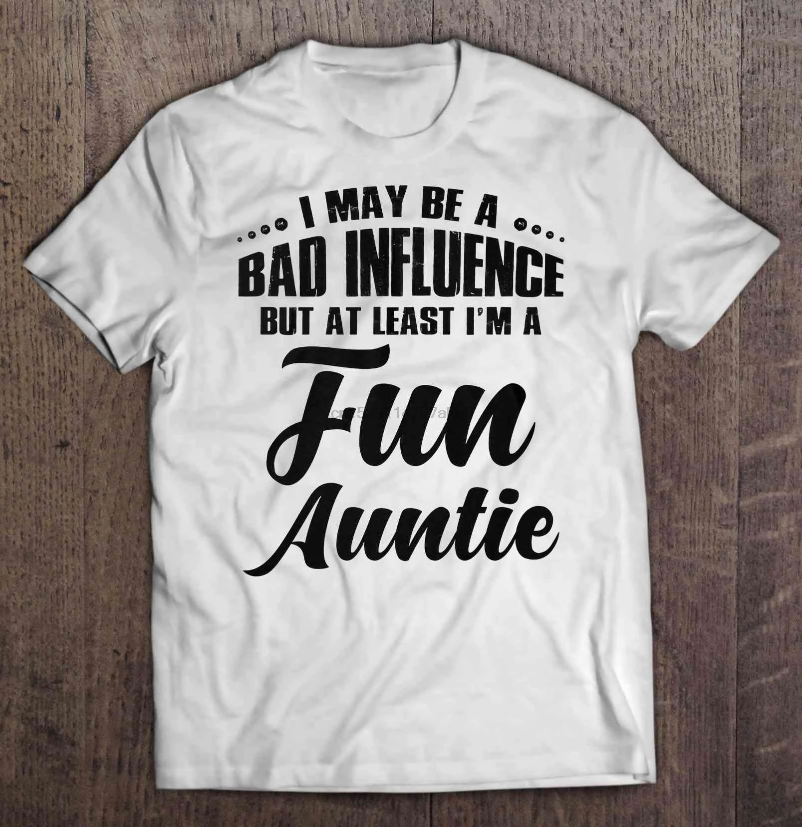 

Men Funny T Shirt Fashion tshirt I May Be A Bad Influence But At Least I'm A Fun Auntie White Version Women t-shirt