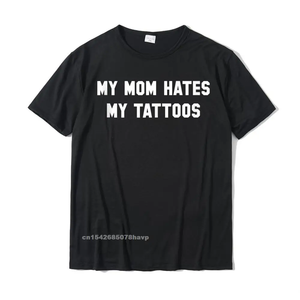 

My Mom Hates My Tattoos Funny Tattoo Apparel Tshirts CoolCasual Tees Funky Cotton Mens T Shirts