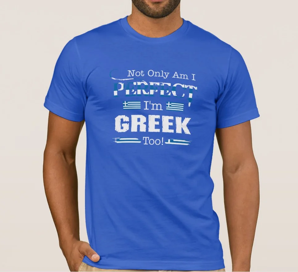 

Not Only Am I Perfect I Am Greek Too, Pride Country Patriotic T-Shirt. Summer Cotton O-Neck Short Sleeve Mens T Shirt New S-3XL