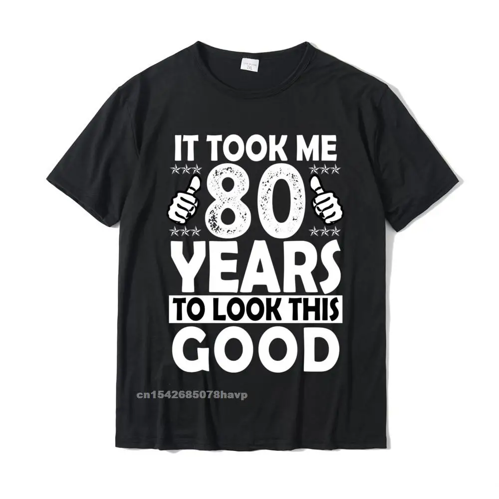 80th Birthday Gift Took Me 80 Years Good Funny 80 Year Old Sweatshirt New Arrival Geek T Shirts Cotton Men T Shirt Geek