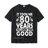 80th birthday gift took me 80 years good funny 80 year old sweatshirt new arrival geek t shirts cotton men t shirt geek