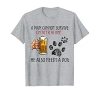 a man cannot survive on beer alone he also needs a dog t shirt