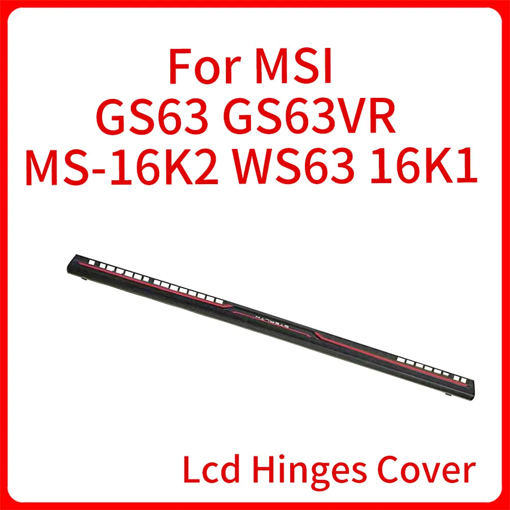 

New Original Hinge Clutch Cover For MSI GS63 GS63VR MS-16K2 WS63 16K1 6RF 7RF 7RG 8RG Stealth Pro MS-16K2 Lcd Hinges Cover