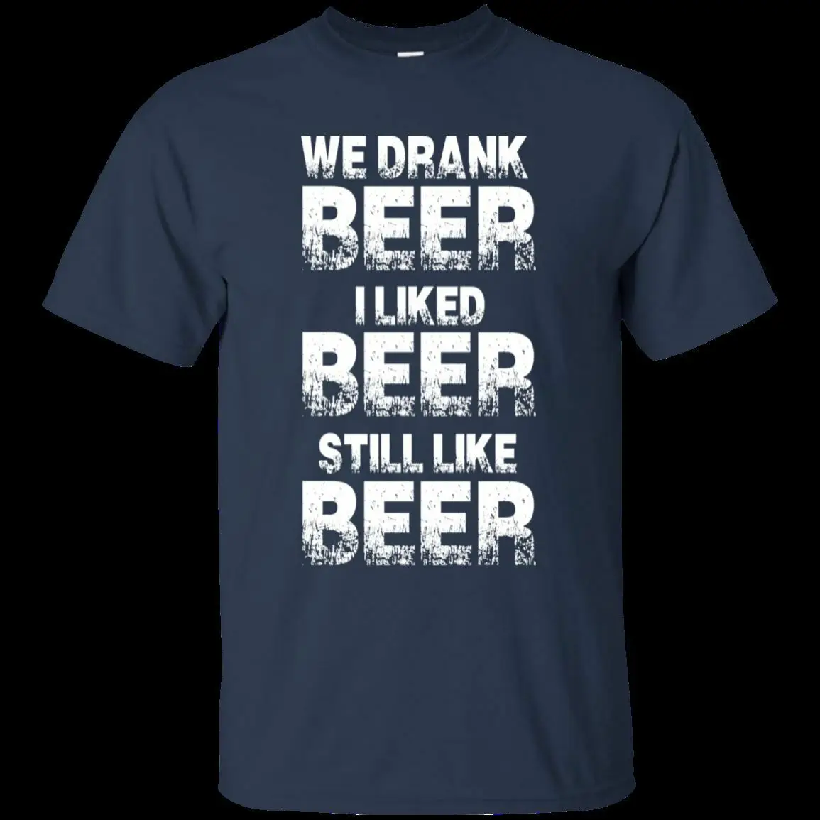 

We Drank Beer I Liked Beer Still Like Beer Funny T-Shirt For Men Tee S-3XL