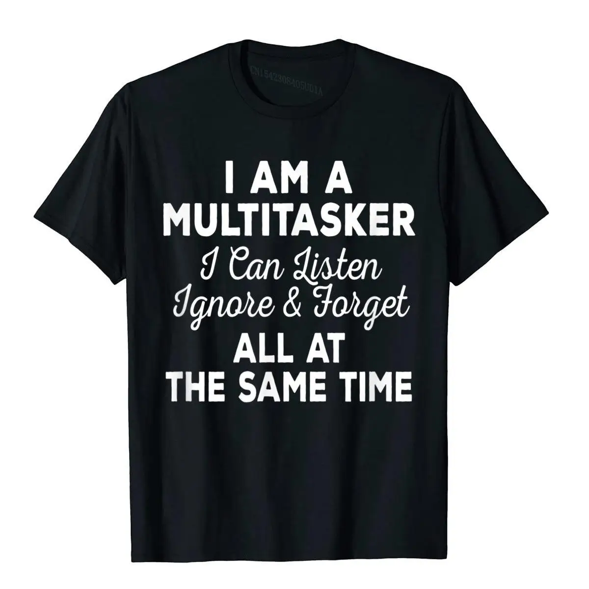 

I Am A Multitasker I Can Listen Ignore Forget Funny Saying T-Shirt Cosie T Shirts New Coming Tops & Tees Cotton Man Classic