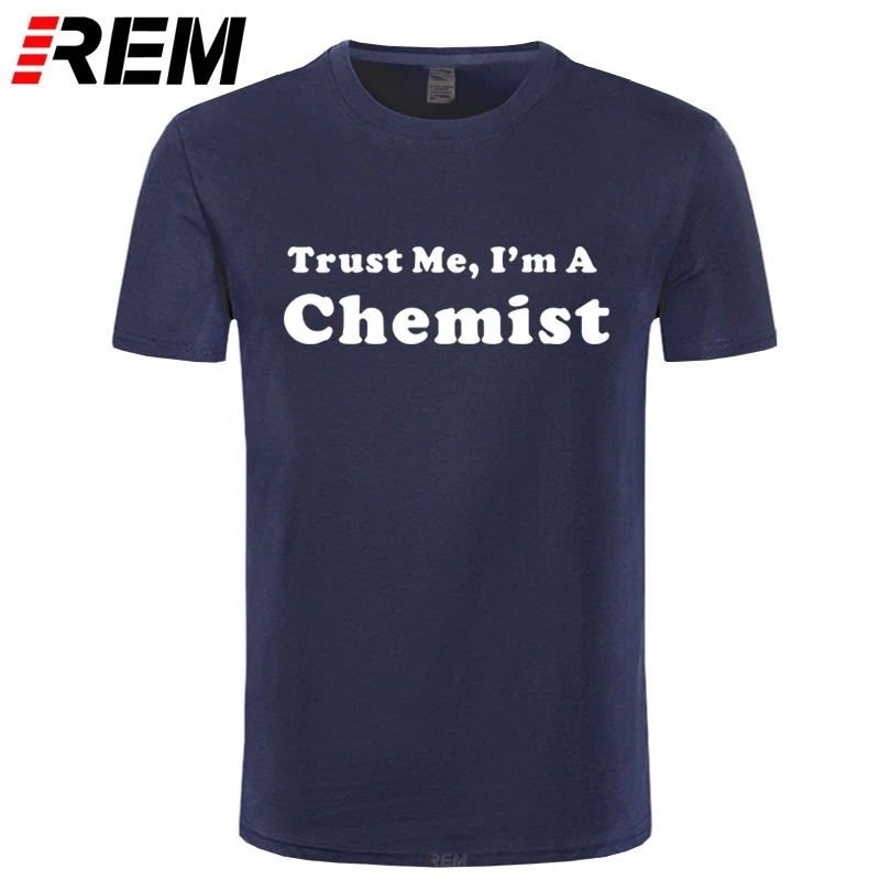 

REM New Summer Style Trust Me I'm A Chemist T-shirt Funny Chemistry Science T Shirt Men Casual Short Sleeve Top Tees