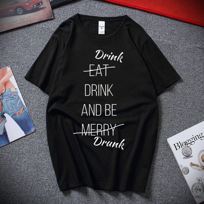 

Drink and be Drunk Funny Humorous Joke T-Shirt Adult Unisex Tee Top New Summer Streetwear Cotton Short sleeve T shirt