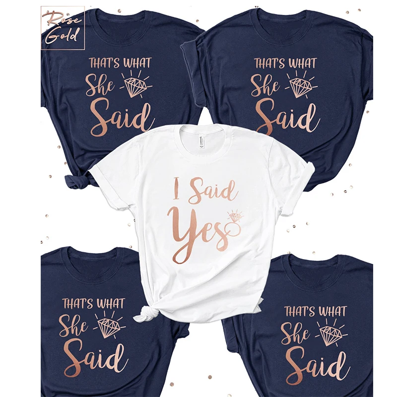 I Said Yes That's What She Said Yes Bachelorette Party Bride T-shirts Hen Party Wedding Team Top Bridesmaid Bride Squad T Shirt
