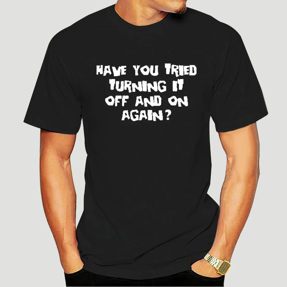 

Have You Tried Turning It Off And On Again Computer IT Shirt Crowd Mens T-shirt men women t shirt tops tees 5816X