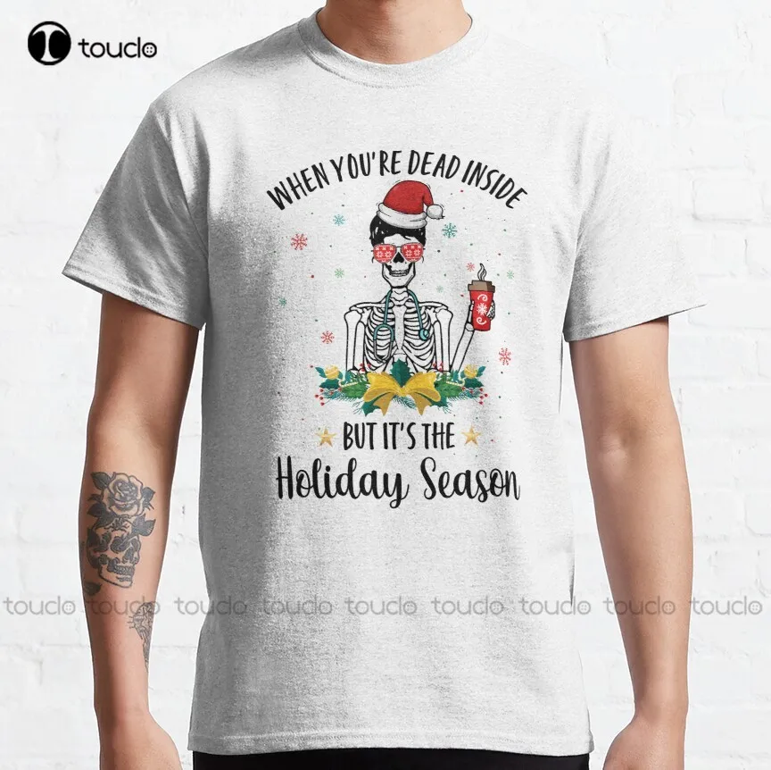 

When You'Re Dead Inside But It'S The Holiday Season Funny Skeleton Christmas 2021 Er Icu Nicu Picu Nurse Classic T-Shirt Xs-5Xl