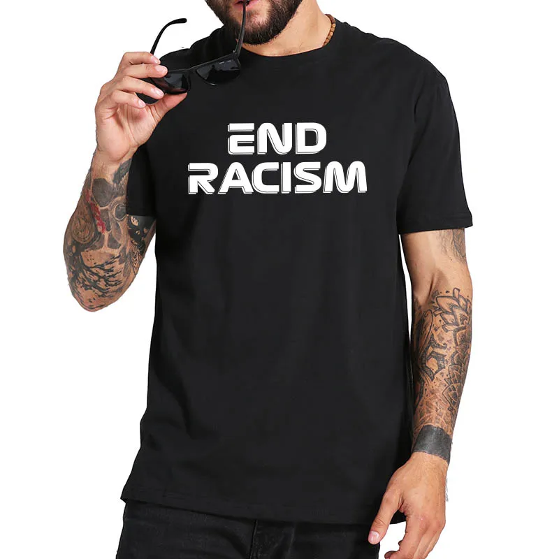 

Anti Racism T Shirt End Racism Tshirt EU Size High Quality Cerw Neck 100% Cotton Soft Comfort Tee Tops