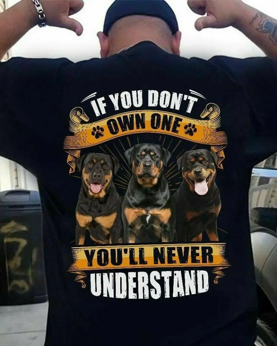 

If You Don't Own One You'll Never Understand. Rottweiler Pet Dog Lovers T-Shirt. Summer Cotton Short Sleeve O-Neck Mens T Shirt