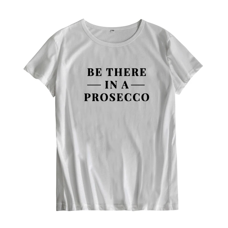 Женская футболка с принтом Be There In A Prosecco летняя короткими рукавами Camisetas Verano Mujer